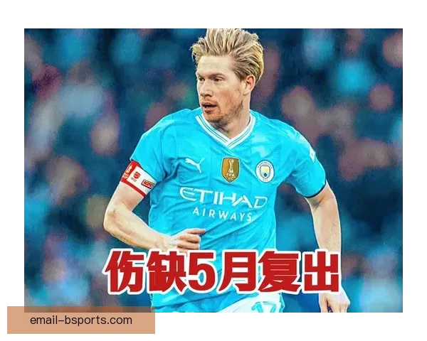 德布劳内伤愈复出将为曼城注入强大动力 揭秘其回归后的关键作用